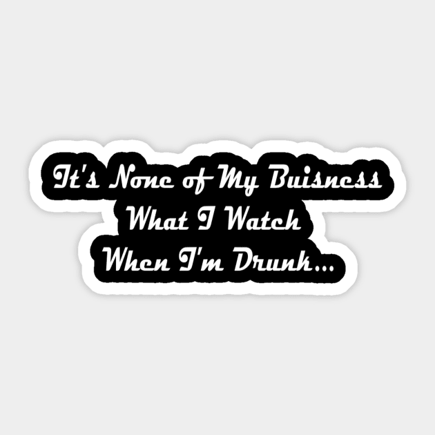 It's None of My Business What I Watch When I'm Drunk Sticker by TheHorrorBasementPodcast